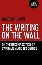 The Writing on the Wall: On the Decomposition of Capitalism and Its Critics by Anselm Jappe, Alastair Hemmens