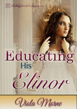 Educating His Elinor by Viola Morne