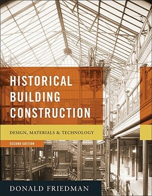 Historical Building Construction: Design, Materials, & Technology by Donald Friedman