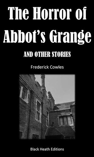 The Horror of Abbot's Grange and Other Stories by Frederick Cowles