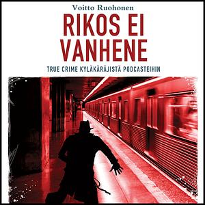 Rikos ei vanhene: True crime kyläkäräjistä podcasteihin by Voitto Ruohonen