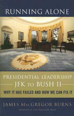 Running Alone: Presidential Leadership from JFK to Bush II by James MacGregor Burns