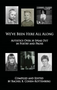 We've Been Here All Along: Autistics Over 35 Speak Out in Poetry and Prose by Rachel B. Cohen-Rottenberg