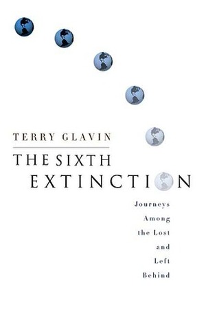 The Sixth Extinction: Journeys Among the Lost and Left Behind by Terry Glavin