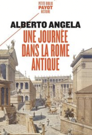 Une journée dans la Rome antique: Sur les pas d'un Romain, dans la capitale du plus puissant des empires by Alberto Angela