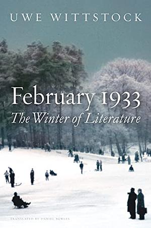 February 1933: The Winter of Literature by Daniel Bowles, Uwe Wittstock