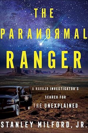 The Paranormal Ranger: A Navajo Investigator's Search for the Unexplained by Stanley Milford Jr.