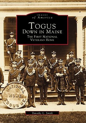 Togus, Down in Maine: The First National Veterans Home by Timothy L. Smith