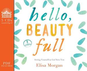 Hello, Beauty Full (Library Edition): Seeing Yourself as God Sees You by Elisa Morgan