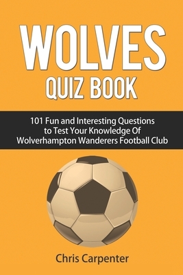 Wolverhampton Wanderers Quiz Book by Chris Carpenter