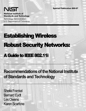 Establishing Wireless Robust Security Networks: A Guide to IEEE 802.11i: Recommendations of the National Institute of Standards and Technology (Specia by Karen Scarfone, Les Owens, Bernard Eydt