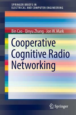 Cooperative Cognitive Radio Networking: System Model, Enabling Techniques, and Performance by Bin Cao, Jon W. Mark, Qinyu Zhang