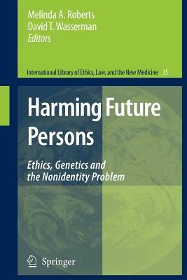 Harming Future Persons: Ethics, Genetics and the Nonidentity Problem by 