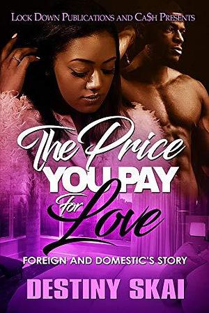 The Price You Pay For Love: Foreign and Domestic's Story by Destiny Skai, Destiny Skai