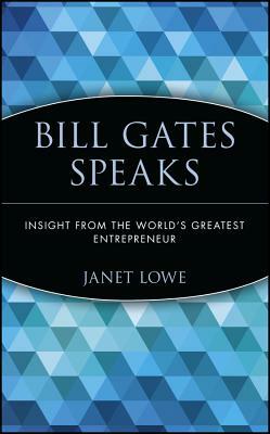 Bill Gates Speaks: Insight from the World's Greatest Entrepreneur by Janet Lowe