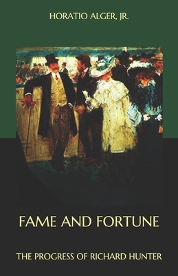 Fame and Fortune: The Progress of Richard Hunter by Horatio Alger Jr.