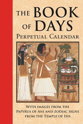 Book of Days: Perpetual Calendar: With Images from the Papyrus of Ani Andzodiac Signs from the Temple of Isis at Denderah by James Wasserman