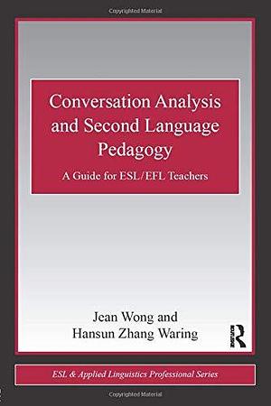 Conversation Analysis and Second Language Pedagogy: A Guide for ESL/EFL Teachers by Jean Wong, Hansun Zhang Waring