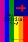 Gay and Christian? Yes! by William H. Carey