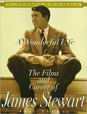 A Wonderful Life; The Films And Career Of James Stewart: The Films and Career of James Stewart by Tony Thomas