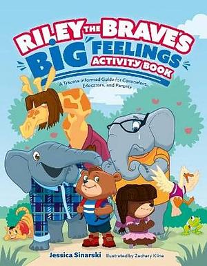 Riley the Brave's Big Feelings Activity Book: A Trauma-Informed Guide for Counselors, Educators and Parents by Jessica Sinarski, Zachary Kline