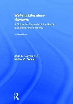 Writing Literature Reviews: A Guide for Students of the Social and Behavioral Sciences by Melisa C. Galvan, Jose L. Galvan