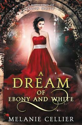 A Dream of Ebony and White: A Retelling of Snow White by Melanie Cellier