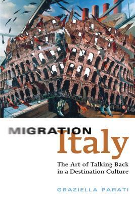 Migration Italy: The Art of Talking Back in a Destination Culture by Graziella Parati