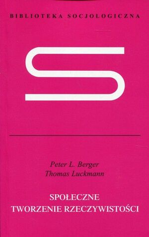 Społeczne tworzenie rzeczywistości. Traktat z socjologii wiedzy by Peter L. Berger, Thomas Luckmann