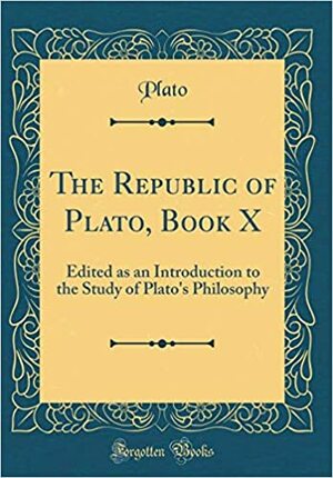 The Republic of Plato, Book X: Edited as an Introduction to the Study of Plato's Philosophy by Plato