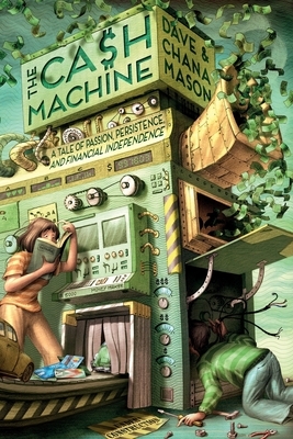 The Cash Machine: A Tale of Passion, Persistence, and Financial Independence by Chana Mason, Dave Mason