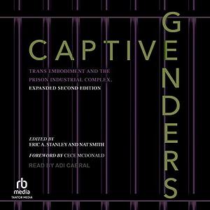 Captive Genders: Trans Embodiment and the Prison Industrial Complex, Expanded Second Edition by Eric A Stanley