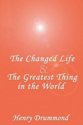 The Changed Life and the Greatest Thing in the World by Henry Drummond