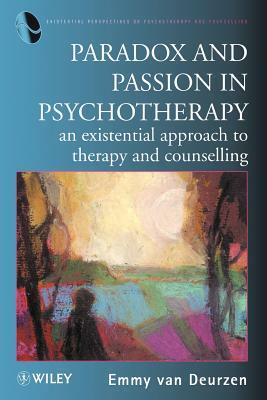 Paradox and Passion in Psychotherapy: An Existential Approach to Therapy and Counselling by Emmy Van Deurzen