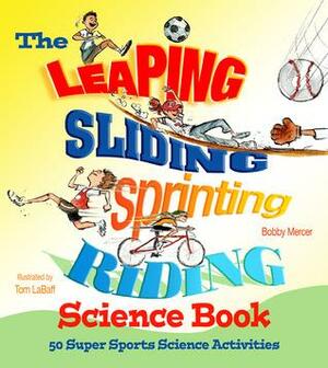 The Leaping, Sliding, Sprinting, Riding Science Book: 50 Super Sports Science Activities by Tom LaBaff, Bobby Mercer