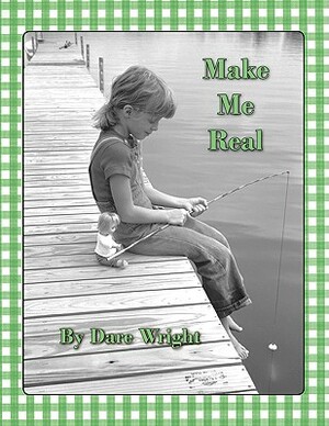 Make Me Real by Dare Wright