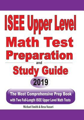 ISEE Upper Level Math Test Preparation and study guide: The Most Comprehensive Prep Book with Two Full-Length ISEE Upper Level Math Tests by Michael Smith, Reza Nazari