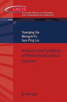 Analysis and Synthesis of Networked Control Systems by Yuanqing Xia, Mengyin Fu, Guo-Ping Liu