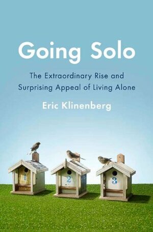 Going Solo: The Extraordinary Rise and Surprising Appeal of Living Alone by Eric Klinenberg