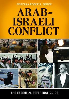 Arab-Israeli Conflict: The Essential Reference Guide by 