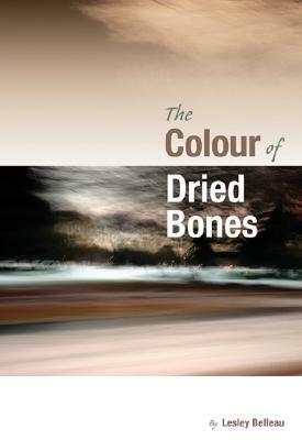 The Colour of Dried Bones by Lesley Belleau