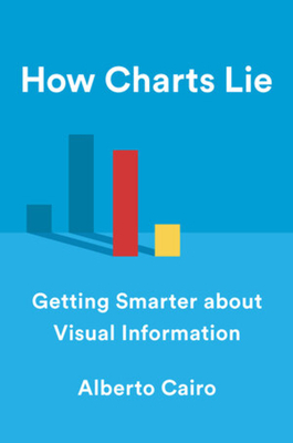 How Charts Lie: Getting Smarter about Visual Information by Alberto Cairo
