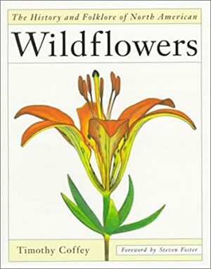The History and Folklore of North American Wildflowers by Steven Foster, Timothy Coffey