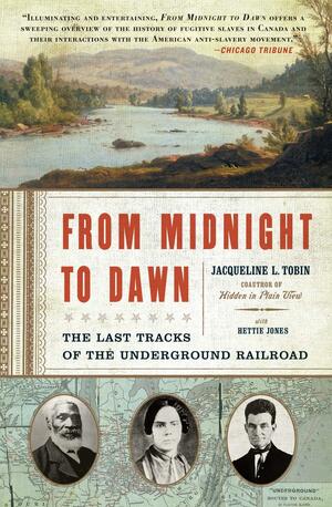 From Midnight to Dawn: The Last Tracks of the Underground Railroad by Jacqueline L. Tobin, Hettie Jones
