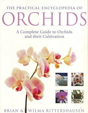 The Practical Encyclopedia Of Orchids: A Complete Guide To Orchids And Their Cultivation by Wilma Rittershausen, Brian Rittershausen