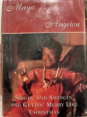 Singin' and Swingin' and Gettin' Merry Like Christmas by Maya Angelou