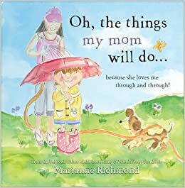 Oh, the Things My Mom Will Do...: Because She Loves Me Through and Through! by Marianne Richmond