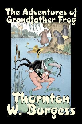 The Adventures of Grandfather Frog by Thornton Burgess, Fiction, Animals, Fantasy & Magic by Thornton W. Burgess