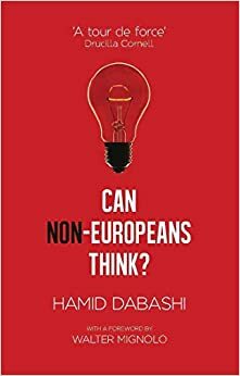 هل يستطيع غير الأوربي التفكير by Hamid Dabashi, حميد دباشي