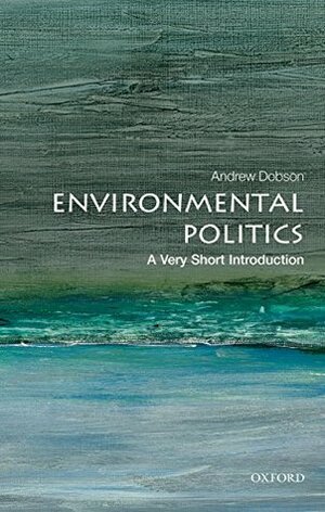 Environmental Politics: A Very Short Introduction by Andrew P. Dobson